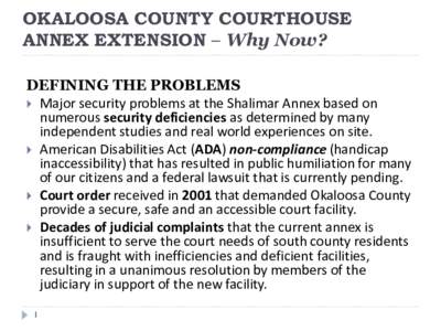 OKALOOSA COUNTY COURTHOUSE ANNEX EXTENSION – Why Now? DEFINING THE PROBLEMS  Major security problems at the Shalimar Annex based on numerous security deficiencies as determined by many independent studies and real w