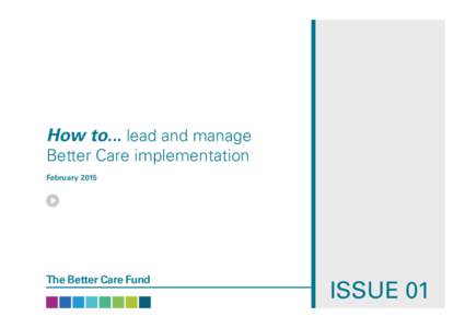 How to... lead and manage  Better Care implementation February[removed]The Better Care Fund