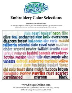 Embroidery Color Selections Important Note About Colors: The way colors display on screen can vary from monitor to monitor. If the exact color is critical, please call us or come into the store to see an actual sample be