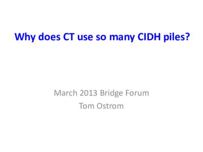 Why does CT use so many CIDH piles?  March 2013 Bridge Forum Tom Ostrom  Three Questions