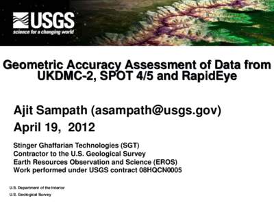 Geometric Accuracy Assessment of Data from UKDMC-2, SPOT 4/5 and RapidEye Ajit Sampath ([removed]) April 19, 2012 Stinger Ghaffarian Technologies (SGT) Contractor to the U.S. Geological Survey