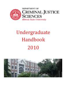 Undergraduate Handbook 2010 WELCOME FROM THE CHAIR On behalf of the faculty and staff of the Department of Criminal Justice Sciences at Illinois State