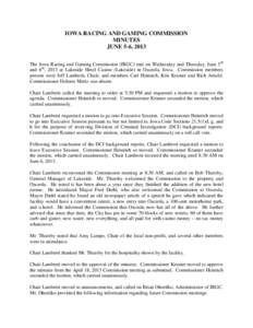 IOWA RACING AND GAMING COMMISSION MINUTES JUNE 5-6, 2013 The Iowa Racing and Gaming Commission (IRGC) met on Wednesday and Thursday, June 5 th and 6th, 2013 at Lakeside Hotel Casino (Lakeside) in Osceola, Iowa. Commissio