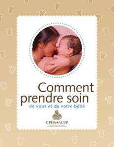 Comment prendre soin de vous et de votre bébé Bienvenue... Nous avons écrit le livret Comment prendre soin de vous et de votre bébé à l’intention des nouvelles