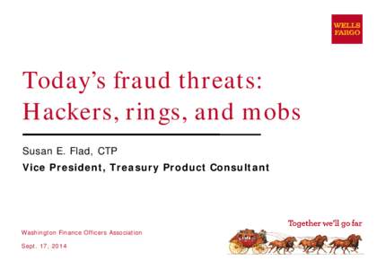 Today’s fraud threats: Hackers, rings, and mobs Susan E. Flad, CTP Vice President, Treasury Product Consultant  Washington Finance Officers Association