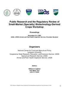 Public Research and the Regulatory Review of Small-Market (Specialty) Biotechnology-Derived Crops Workshop Proceedings November 8–9, 2004 USDA, APHIS (Animal and Plant Health Inspection Service), Riverdale, Maryland