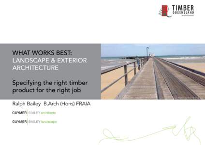 what works best: LANDSCAPE & EXTERIOR ARCHITECTURE Specifying the right timber product for the right job Image: Kingfisher Bay Resort & Village Jetty