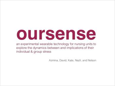 oursense an experimental wearable technology for nursing units to explore the dynamics between and implications of their individual & group stress  Azmina, David, Kate, Nazli, and Nelson