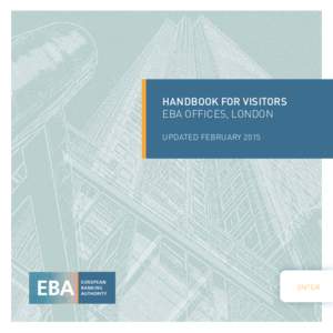 HANDBOOK FOR VISITORS EBA OFFICES, LONDON UPDATED FEBRUARY 2015 ENTER