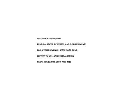 STATE OF WEST VIRGINIA FUND BALANCES, REVENUES, AND DISBURSEMENTS FOR SPECIAL REVENUE, STATE ROAD FUND, LOTTERY FUNDS, AND FEDERAL FUNDS FISCAL YEARS 2008, 2009, AND 2010