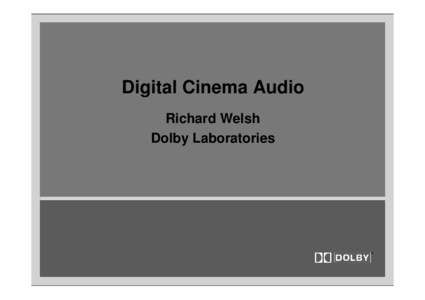 Digital Cinema Audio Richard Welsh Dolby Laboratories Digital Cinema Audio Standards