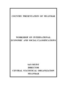 COUNTRY PRESENTATION OF MYANMAR  WORKSHOP ON INTERNATIONAL ECONOMIC AND SOCIAL CLASSIFICATIONS  SAN MYINT