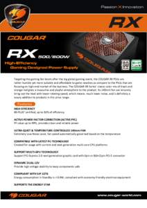 Targeting the gaming fan boom after the big global gaming event, the COUGAR RX PSUs are rather humble yet more suitable and affordable to game newbies as compare to the PSUs that are focusing on high-end market of the bu