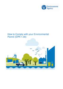 How to Comply with your Environmental Permit (EPR 1.00) Published by: Environment Agency Rio House