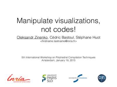 Manipulate visualizations, not codes! Oleksandr Zinenko, Cédric Bastoul, Stéphane Huot <>  5th International Workshop on Polyhedral Compilation Techniques