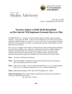 Date: Feb. 19, 2009 Contact: Frank Quimby, ([removed]Secretary Salazar to Hold Media Roundtable on How Interior Will Implement Economic Recovery Plan WASHINGTON, D.C. – Secretary of the Interior Ken Salazar will h