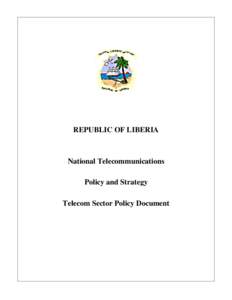 REPUBLIC OF LIBERIA  National Telecommunications Policy and Strategy Telecom Sector Policy Document