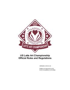 US Latte Art Championship Official Rules and Regulations VERSION: Written and approved by the SCAA Competitions Committee