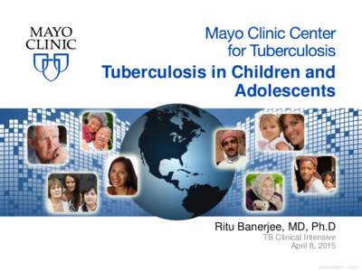 Tuberculosis in Children and Adolescents Ritu Banerjee, MD, Ph.D TB Clinical Intensive April 8, 2015