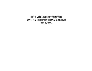 2012 VOLUME OF TRAFFIC ON THE PRIMARY ROAD SYSTEM OF IOWA Introduction The Office of Transportation Data, in cooperation with the Federal Highway Administration, prepares this biennial