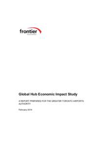 Global Hub Economic Impact Study A REPORT PREPARED FOR THE GREATER TORONTO AIRPORTS AUTHORITY February 2014  February 2014 | Frontier Economics
