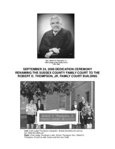 Hon. Robert D. Thompson, Jr. Chief Judge of the Family Court[removed]SEPTEMBER 24, 2008 DEDICATION CEREMONY RENAMING THE SUSSEX COUNTY FAMILY COURT TO THE