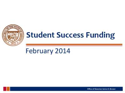 Student Success Funding February 2014 Office of Governor Janice K. Brewer  Old Proposal