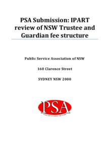 PSA Submission: IPART review of NSW Trustee and Guardian fee structure Public Service Association of NSW 160 Clarence Street