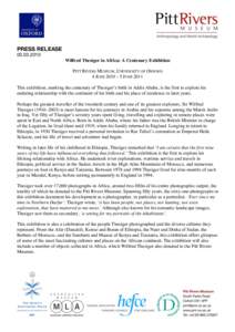 PRESS RELEASE[removed]Wilfred Thesiger in Africa: A Centenary Exhibition PITT RIVERS MUSEUM, UNIVERSITY OF OXFORD 4 JUNE 2010 – 5 JUNE 2011 This exhibition, marking the centenary of Thesiger’s birth in Addis Ababa
