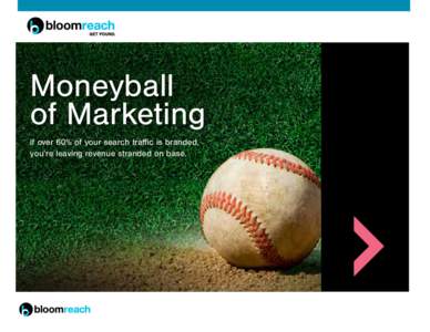01  Moneyball of Marketing If over 60% of your search traffic is branded, you’re leaving revenue stranded on base.