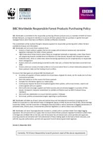 BBC Worldwide Responsible Forest Products Purchasing Policy BBC Worldwide is committed to the responsible purchasing of forest products and, as a member of WWF-UK Forest &Trade Network, our long-term intention is to sour