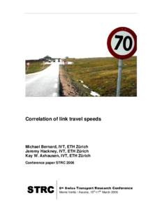 Correlation of link travel speeds  Michael Bernard, IVT, ETH Zürich Jeremy Hackney, IVT, ETH Zürich Kay W. Axhausen, IVT, ETH Zürich Conference paper STRC 2006