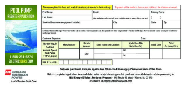 Please complete this form and read all rebate requirements in their entirety.  Payment will be made to the account holder at the address on record. Pool pump