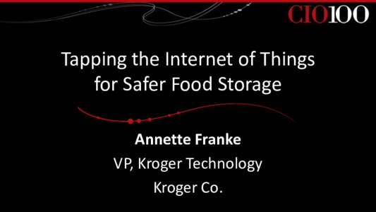 Tapping the Internet of Things for Safer Food Storage Annette Franke VP, Kroger Technology Kroger Co.