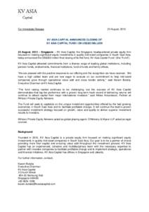 For Immediate Release  23 August, 2013 KV ASIA CAPITAL ANNOUNCES CLOSING OF KV ASIA CAPITAL FUND I ON US$263 MILLION