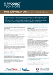 PRODUCT tech note Dead Sure®/TeeJet DRS As a fallow herbicide adjuvant. Dead Sure is both a spray drift risk reducing adjuvant for fallow herbicides and an adjuvant to improve the efficacy of the fallow herbicides when 