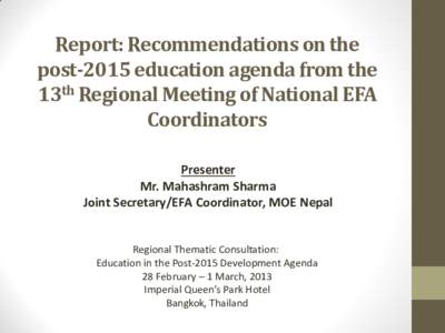 Report: Recommendations on the post-2015 education agenda from the 13th Regional Meeting of National EFA Coordinators Presenter Mr. Mahashram Sharma