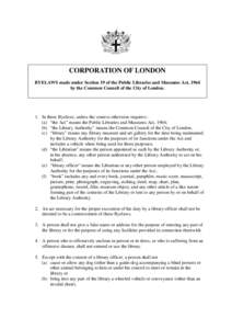 CORPORATION OF LONDON BYELAWS made under Section 19 of the Public Libraries and Museums Act, 1964 by the Common Council of the City of London. 1. In these Byelaws, unless the context otherwise requires:(a) “the Act” 