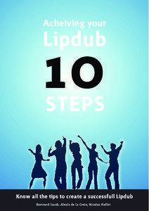 10 STEPS TO SUCCEED YOUR LIPDUB. www.lipdub.eu www.lipdub.eu/guide-du-lipdub