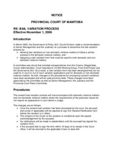NOTICE PROVINCIAL COURT OF MANITOBA RE: BAIL VARIATION PROCESS Effective November 1, 2006 Introduction In March 2005, the Governance & Policy Unit, Courts Division made a recommendation