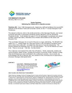 FOR IMMEDIATE RELEASE: Saturday, March 23, 2013 Kudos Penticton Gathering Our Voices 2013 a citywide success Penticton, BC: Over 1,500 Aboriginal youth, chaperones, staff and facilitators from around BC gathered at the P
