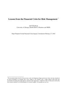 Lessons from the Financial Crisis for Risk Management * Anil K Kashyap University of Chicago, Booth School of Business and NBER Paper Prepared for the Financial Crisis Inquiry Commission February 27, 2010