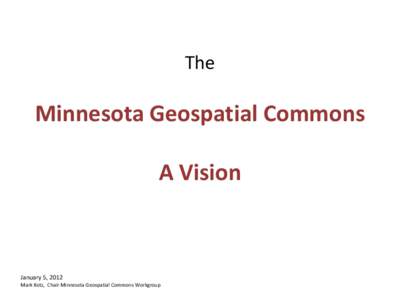 The  Minnesota Geospatial Commons A Vision  January 5, 2012