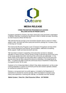 MEDIA RELEASE CRIME PREVENTION PROGRAM DATA SHOWS MILLIONS SAVED IN PRISON COSTS. A program operated by Outcare, the major community crime prevention organisation in Western Australia, is saving the Government million of