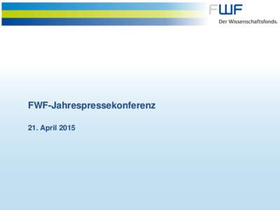 FWF-Jahrespressekonferenz 21. April 2015 Zur Lage der Forschung: „Zu viel Luft nach oben“ Aktuelle Studie „Stärkefelder im Innovationssystem: Wissenschaftliche Profilbildung und wirtschaftliche Synergien“ (AIT,