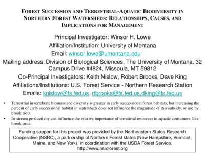 FOREST SUCCESSION AND TERRESTRIAL-AQUATIC BIODIVERSITY IN NORTHERN FOREST WATERSHEDS: RELATIONSHIPS, CAUSES, AND IMPLICATIONS FOR MANAGEMENT Principal Investigator: Winsor H. Lowe Affiliation/Institution: University of M