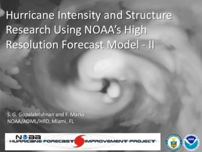 Hurricane Intensity and Structure Research Using NOAA’s High Resolution Forecast Model - II S. G. Gopalakrishnan and F. Marks NOAA/AOML/HRD, Miami, FL