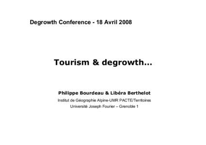 Degrowth Conference - 18 AvrilTourism & degrowth… Philippe Bourdeau & Libéra Berthelot Institut de Géographie Alpine-UMR PACTE/Territoires