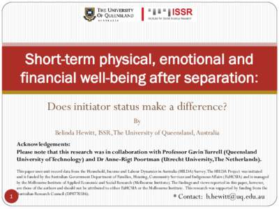 Short-term physical, emotional and financial well-being after separation: Does initiator status make a difference? By Belinda Hewitt, ISSR, The University of Queensland, Australia Acknowledgements: