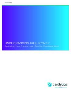 WHITE PAPER  UNDERSTANDING TRUE LOYALTY Gaining Insight into Customer Loyalty Based on Whole-Wallet Spend  WHITE PAPER: Understanding True Loyalty